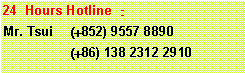 ��r���: 24 Hours Hotline : Mr. Tsui	(+852) 9557 8890	(+86) 138 2312 2910
